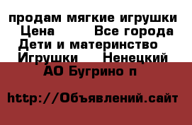 продам мягкие игрушки › Цена ­ 20 - Все города Дети и материнство » Игрушки   . Ненецкий АО,Бугрино п.